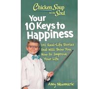 Soupe de poulet pour l'âme : Les 10 clés du bonheur : 101 histoires vécues qui vous montreront comment améliorer votre vie