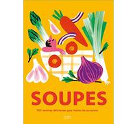 Soupes - 500 Recettes Délicieuses Pour Toutes Des Occasions !