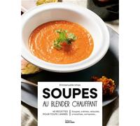 Soupes au blender chauffant: 40 recettes gourmandes, saines et économiques