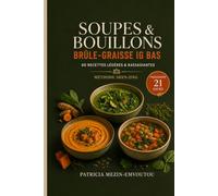 SOUPES & BOUILLONS BRÛLE-GRAISSE IG BAS: 60 recettes légères et rassasiantes et un programme de 21 jours pour composer des repas simples, équilibrés et savoureux Patricia Mezin-Emvoutou