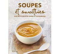 Soupes, bouillons, jus, smoothies et autres recettes au blender: Plus de 70 recettes saines et savoureuses