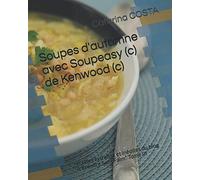 Soupes d'automne avec Soupeasy (c) de Kenwood (c): recettes extraites et inédites du blog "A Prendre Sans Faim" Tome III