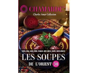 Soupes de l'Orient: Soupes de Yémen, Irak, Liban, Syrie, Turquie, Iran, Grèce, Israël, Moyen-Orient