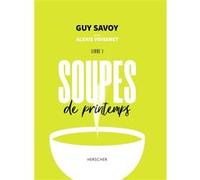 Soupes de printemps Guy Savoy (Auteur), Alexis Voisenet (Auteur), Laura Merle (Auteur)