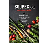 Soupes détox, ma cure santé: 100 recettes des soupes légères & gourmandes pour soigner sa forme