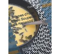 Soupes d'hiver avec Soupeasy (c) de Kenwood (c): recettes extraites et inédites du blog "A Prendre Sans Faim" Tome IV