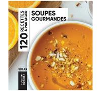 Soupes Gourmandes - 120 Recettes À Partager