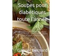 Soupes pour diabétiques toute l’année: 300 recettes allégées en sucre - Une collection complète de soupes, ragouts et terrines adaptées à toutes les saisons et à tous les goûts.