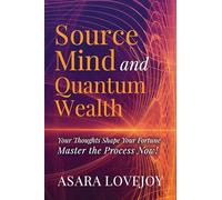 Source Mind and Quantum Wealth: Your Thoughts Shape Your Fortune Master the Process!