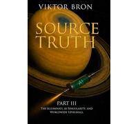 Source Truth, Part III: The Illuminati, AI Singularity, and Worldwide Upheavals