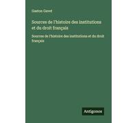 Sources de l'histoire des institutions et du droit français: Sources de l'histoire des institutions et du droit français
