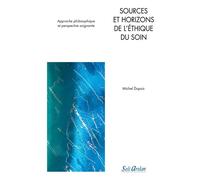 Sources et horizons de l'éthique du soin Approche philosophique et perspective soignante - Michel Dupuis - Seli Arslan - broché - Scolaire / Universitaire