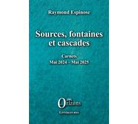Sources, fontaines et cascades Carnets - Mai 2023 - Mai 2024 - Raymond Espinose - Orizons - broché - Roman