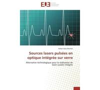 Sources lasers pulsées en optique intégrée sur verre Alternative technologique pour la réalisation de lasers pulsés intégrés - Montiel-R - Universitaires Europeennes - broché - Etude