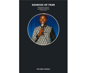 SOURCES OF FEAR: Understanding the Battles, Experiences, Preparation and Ignorance That Can Keep a Person Captive