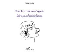 Sourde en centres d'appels Plaidoyer pour une Distanciation Intégrante - Envers les personnes en situation de handicap - Claire Merlin - L'harmattan - broché - Livre