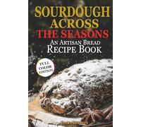 Sourdough Across the Seasons: An Artisan Bread Recipe Book