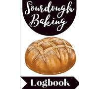 Sourdough Baking Logbook: A Baker's Logbook to Track, Tweak, and Perfect Every Loaf, with Guided Entries for Levain, Measurements, Fermentation, Baking, and Tasting Notes