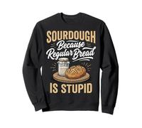 Sourdough Because Regular Bread is Stupid Machine À Pain Sweatshirt