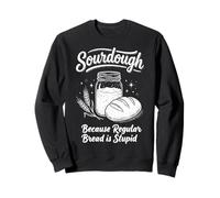 Sourdough Because Regular Bread is Stupid Machine À Pain Sweatshirt
