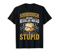 Sourdough Because Regular Bread is Stupid Machine À Pain T-Shirt