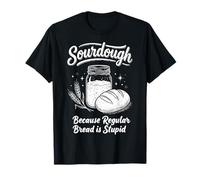 Sourdough Because Regular Bread is Stupid Machine À Pain T-Shirt