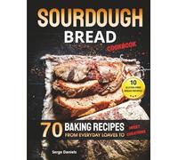 Sourdough Bread Cookbook: 70 Baking Recipes from Everyday Loaves to Sweet Creations