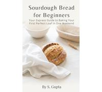 Sourdough Bread for Beginners: Your Express Guide to Baking Your First Perfect Loaf in One Weekend