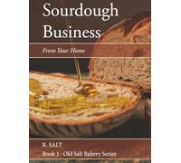 Sourdough Business From Your Kitchen: A Step-by-Step Guide to Building a Home Bakery Business