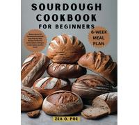 Sourdough Cookbook For Beginners: Master The Art Of Fermented Bread With Easy Step-By-Step Recipes Perfect For Novice Bakers Aiming To Create Bakery-Quality Bread.