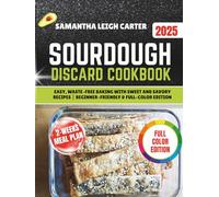 SOURDOUGH DISCARD COOKBOOK: Easy, Waste-Free Baking with Sweet and Savory Recipes | Beginner-Friendly & Full-Color Edition