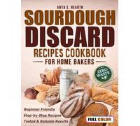 SOURDOUGH DISCARD RECIPES COOKBOOK: A Step-By-Step Guide for Busy Moms - Quick, Easy, Reliable, And Family-Friendly Recipes That Turn Discard into Delicious Wins for Home Bakers