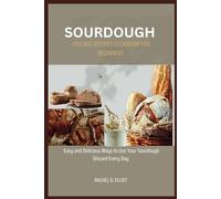 Sourdough Discard Recipes Cookbook for Beginners: Easy and Delicious Ways to Use Your Sourdough Discard Every Day.