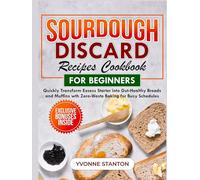 Sourdough Discard Recipes Cookbook for Beginners: Quickly Transform Excess Starter into Gut-Healthy Breads and Muffins with Zero-Waste Baking for Busy Schedules