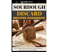 Sourdough Discard Recipes Cookbook: Zero-Waste Bakes: Breads, Rolls, muffins, Biscuits, Sweets and More