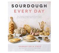 Sourdough Every Day: Your Guide to Using Active and Discard Starter for Artisan Bread, Rolls, Pasta, Sweets and More