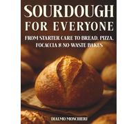 Sourdough for Everyone: From beginner to expert: master natural leavening with starter care and foolproof recipes for bread, pizza, focaccia, and ... the welcoming aroma of freshly baked bread.