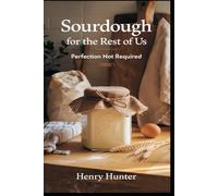 Sourdough for the Rest of Us: Perfection Not Required