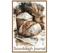 Sourdough Journal: A Bread Baking Logbook for Bakers to Track their Artisan Loaf Recipe Results...Makes a Great Gift for Professionals and Beginners