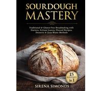 Sourdough Mastery 15 in 1: Traditional & Gluten-Free Breadmaking with Starters, Artisan Loaves, Discard Recipes, Desserts & Zero-Waste Methods