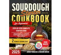Sourdough Starter Cookbook for Beginners: Step-by-Step Complete Starter Guide with Simple Recipes and a DIY Brick Oven Project to Bake Bread and Pizza Outdoors