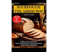 SOURDOUGH THE AMISH WAY: Simple Traditions for Nurturing Your Starter Breads & Desserts