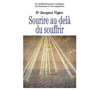 Sourire au-delà du souffrir - La méditation pour soulager douleurs, souffrance et angoisses - Jacques Vigne - Du Relie Eds - broché - Essai