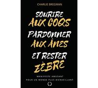 Sourire aux coqs, pardonner aux ânes, et rester zèbre !: Manifeste pour un monde plus bienveillant