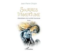 Sourires d'amertume Abécédaire de lucidité heureuse - Jean-Pierre Chopin - L'harmattan - broché - Roman