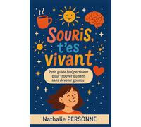 Souris, t’es vivant !: Petit guide (im)pertinent pour trouver du sens sans devenir gourou