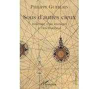 Sous D'autres Cieux - Itinéraire D'un Manager À L'international