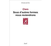 Sous d'autres formes nous reviendrons - Claro - Seuil - broché - Essai