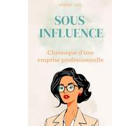 SOUS INFLUENCE: Chronique d'une emprise professionnelle