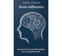 Sous Influence: Quand la psychologie décortique nos comportements.